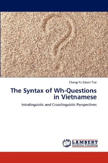 The Syntax of Wh-Questions in Vietnamese by Cheng-Yu Edwin Tsai