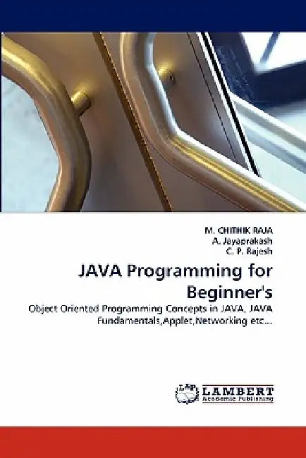 Java Programming for Beginner's by M. Chithik Raja, A. Jayaprakash, C. P. Rajesh