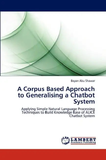A Corpus Based Approach to Generalising a Chatbot System by Bayan Abu Shawar