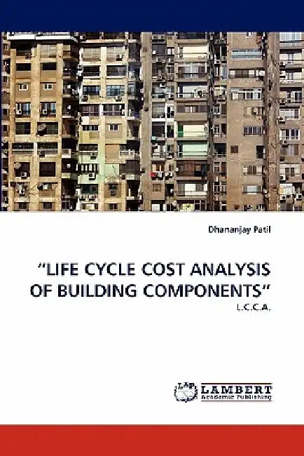 Life Cycle Cost Analysis of Building Components by Dhananjay Patil