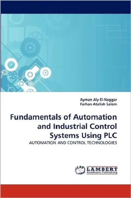 Fundamentals of Automation and Industrial Control Systems Using PLC by Ayman Aly El-Naggar, Farhan Atallah Salem