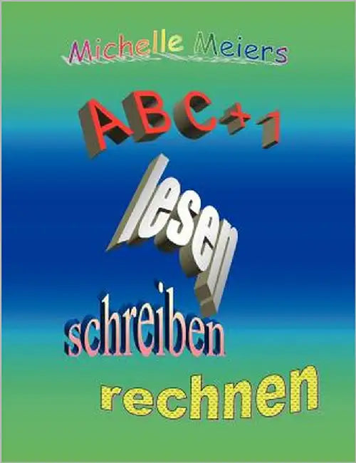 A B C + 1: Lesen, schreiben, rechnen by Meiers, Michelle