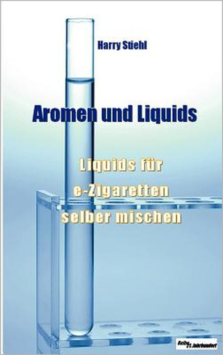 Liquids und Aromen: Liquids für e-Zigaretten selber mischen by Sandra Ravioli, Harry Stiehl