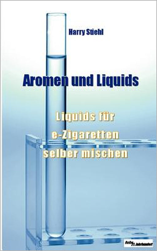 Liquids und Aromen: Liquids für e-Zigaretten selber mischen by Sandra Ravioli, Harry Stiehl