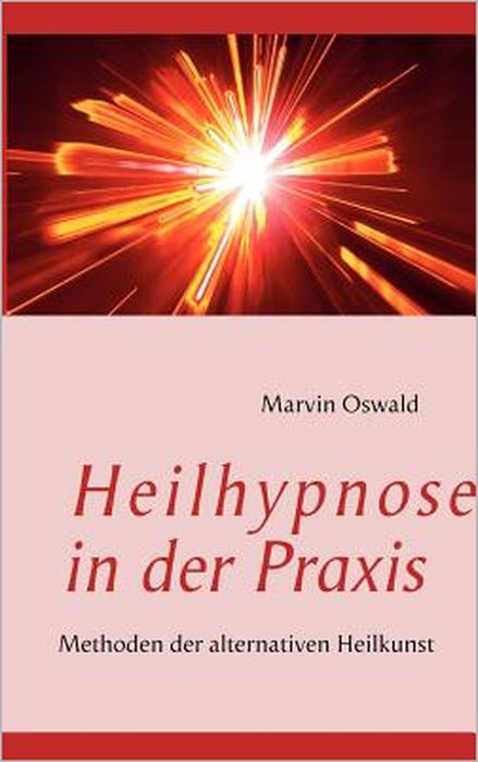 Heilhypnose in der Praxis: Methoden der alternativen Heilkunst by Marvin Oswald