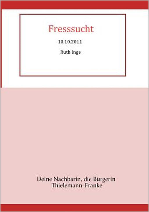 Fresssucht: Deine Nachbarin, die Bürgerin Thielemann-Franke by Ruth Inge Thielemann-Franke