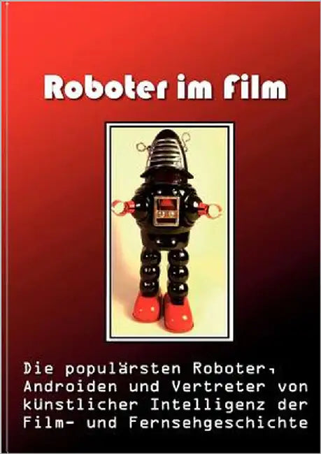 Roboter im Film: Die populärsten Roboter, Androiden und Vertreter von künstlicher Intelligenz der Film- und Fernsehgeschichte by Hall, Norman
