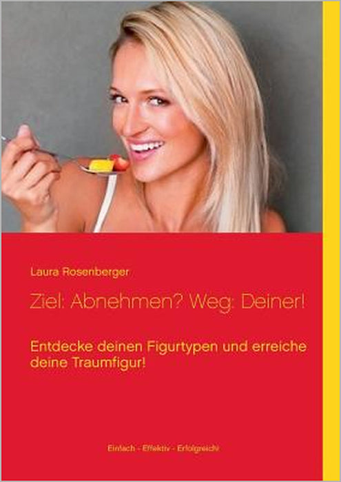 Ziel: Abnehmen? Weg: Deiner!: Entdecke deinen Figurtypen und erreiche deine Traumfigur! by Laura Rosenberger