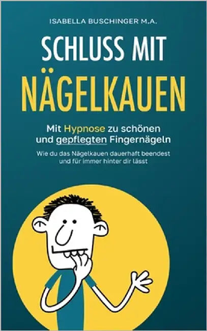 Schluss mit Nägelkauen: Mit Hypnose zu schönen und gepflegten Fingernägeln. Wie du das Nägelkauen dauerhaft beendest und für immer hinter dir lässt. by Buschinger, Isabella