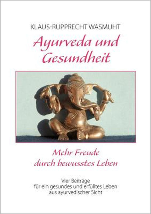 Ayurveda und Gesundheit: Mehr Freude durch bewusstes Leben by Klaus-Rupprecht Wasmuht