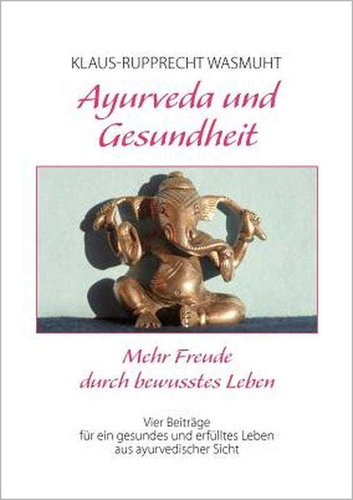 Ayurveda und Gesundheit: Mehr Freude durch bewusstes Leben by Klaus-Rupprecht Wasmuht