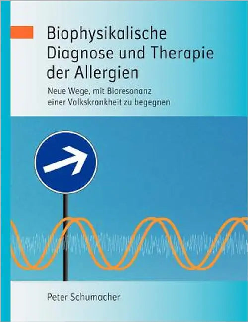 Biophysikalische Diagnose und Therapie der Allergien: Neue Wege, mit Bioresonanz einer Volkskrankheit zu begegnen by Schumacher, Peter