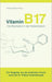 Vitamin B17 - Die Revolution in der Krebsmedizin: Ein Ratgeber aus der ärztlichen Praxis nach der Dr. Puttich Krebstherapie by Brigitte Helène
