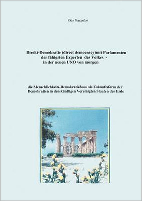 Direkt-Demokratie (direct democracy) mit Parlamenten der fähigsten Experten des Volkes - in der neuen UNO von morgen: die menschlichkeits-Demokratie 3 by Otto Namenlos