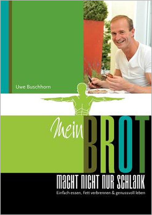Mein Brot macht nicht nur schlank: Einfach essen, Fett verbrennen & genussvoll leben by Uwe Buschhorn