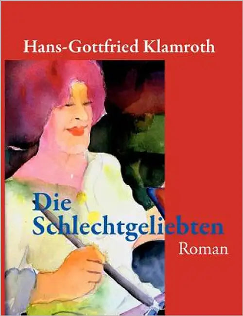 Die Schlechtgeliebten by Klamroth, Hans-Gottfried