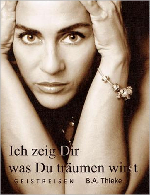 Ich zeig Dir was Du träumen wirst: Geistreisen by B. a. Thieke