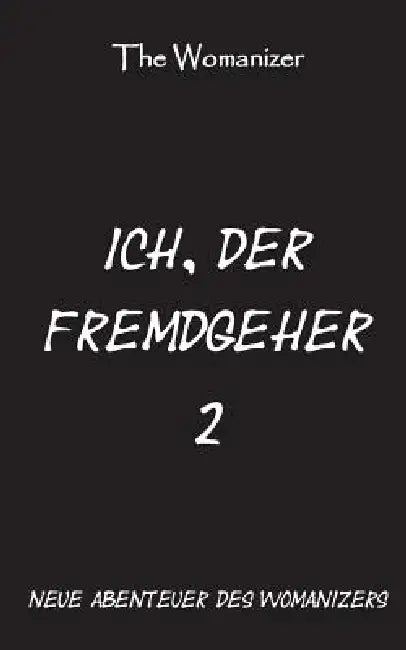 Ich, der Fremdgeher 2: Neue Abenteuer des Womanizers by The Womanizer