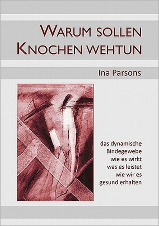 Warum sollen Knochen wehtun: das dynamische Bindegewebe by Ina Parsons