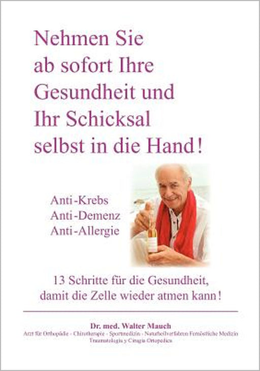 Nehmen Sie ab sofort Ihre Gesundheit und Ihr Schicksal selbst in die Hand! Band I: Anti-Krebs, Anti-Demenz, Anti-Allergie - 13 Schritte für die Gesund by Walter Mauch