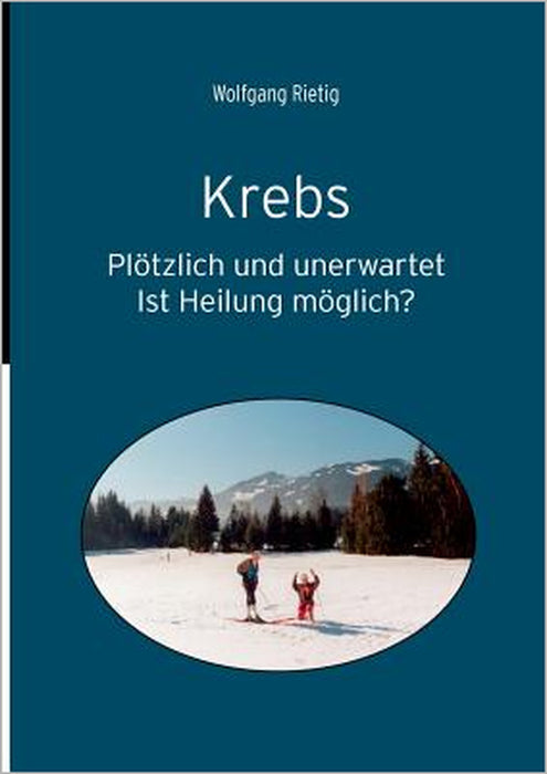 Krebs: Plötzlich und unerwartet. Ist Heilung möglich? by Wolfgang Rietig