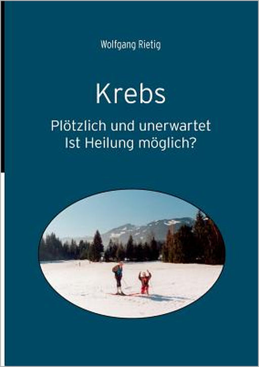 Krebs: Plötzlich und unerwartet. Ist Heilung möglich? by Wolfgang Rietig