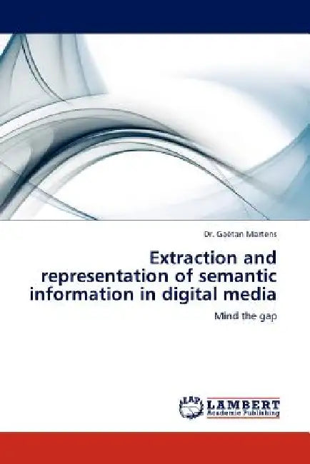 Extraction and Representation of Semantic Information in Digital Media by Gaetan Martens