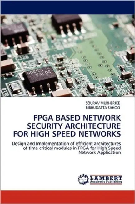 FPGA Based Network Security Architecture for High Speed Networks by Sourav Mukherjee, Bibhudatta Sahoo