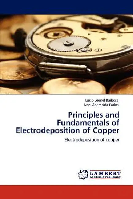 Principles and Fundamentals of Electrodeposition of Copper by L. Cio Leonel Barbosa, Ivani Aparecida Carlos, Lucio Leonel Barbosa