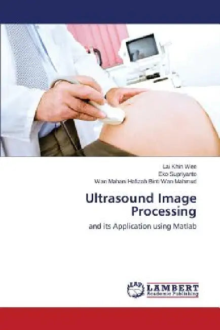 Ultrasound Image Processing by Lai Khin Wee, Eko Supriyanto, Wan Mahani Hafizah Binti Wan Mahmud