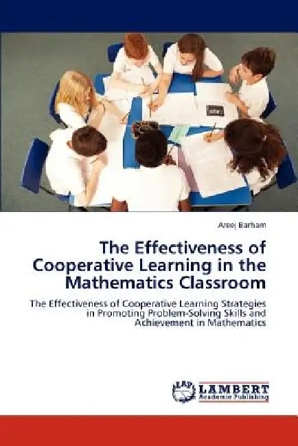 The Effectiveness of Cooperative Learning in the Mathematics Classroom by Areej Barham