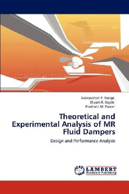 Theoretical and Experimental Analysis of MR Fluid Dampers by Babruvahan P. Ronge, Shyam R. Kajale, Prashant M. Pawar