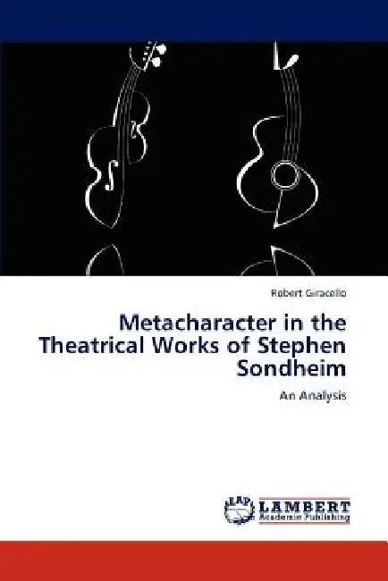Metacharacter in the Theatrical Works of Stephen Sondheim by Robert Giracello