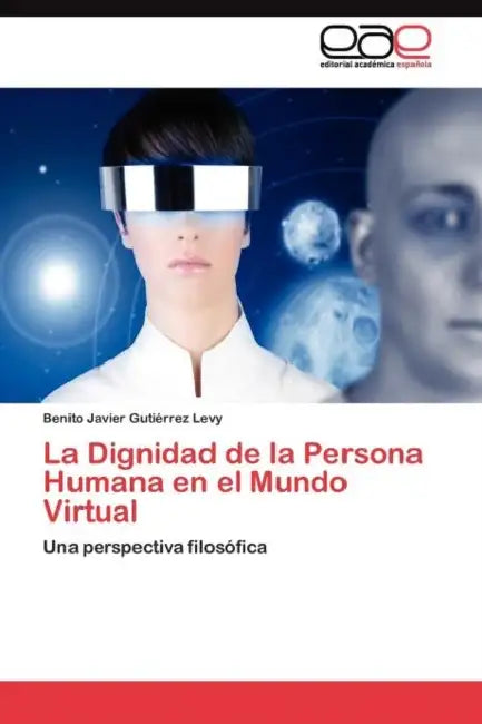 La Dignidad de la Persona Humana en el Mundo Virtual by Gutiérrez Levy Benito Javier