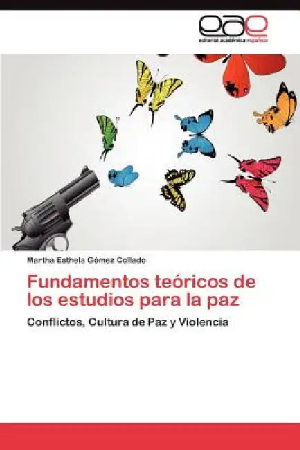 Fundamentos teóricos de los estudios para la paz by Gómez Collado Martha Esthela