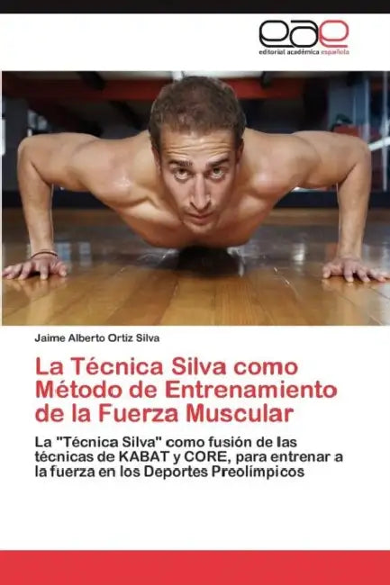 La Técnica Silva como Método de Entrenamiento de la Fuerza Muscular by Ortiz Silva Jaime Alberto