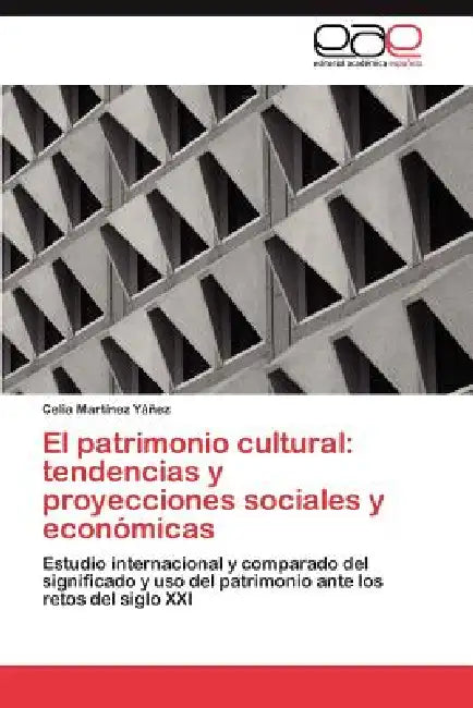 El patrimonio cultural: tendencias y proyecciones sociales y económicas by Martínez Yáñez Celia