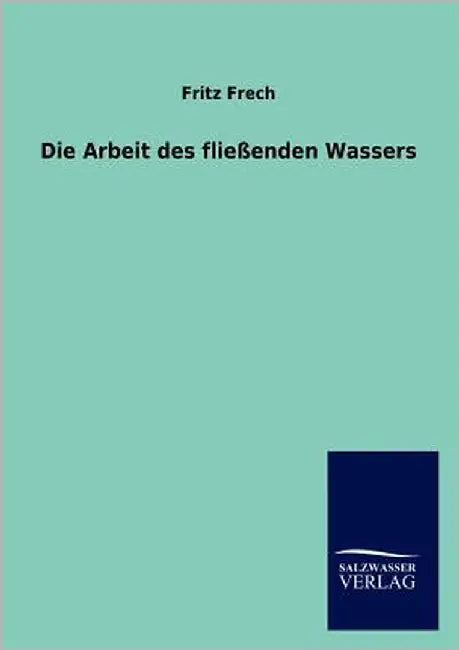 Die Arbeit des fließenden Wassers by Frech, Fritz