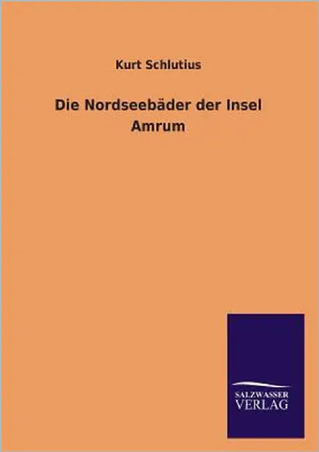 Die Nordseebäder der Insel Amrum by Schlutius, Kurt