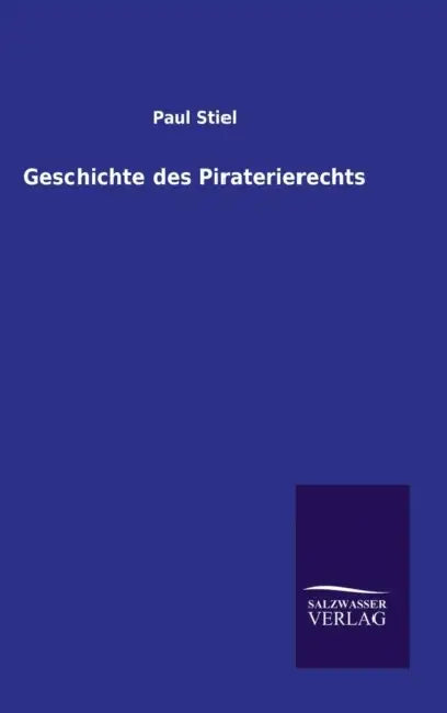 Geschichte des Piraterierechts by Paul Stiel