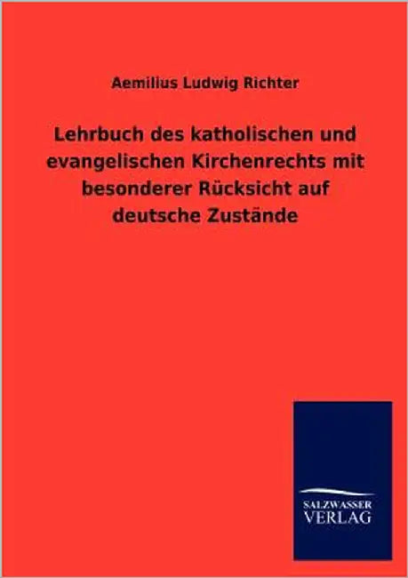 Lehrbuch des katholischen und evangelischen Kirchenrechts mit besonderer Rücksicht auf deutsche Zustände by Richter, Aemilius Ludwig