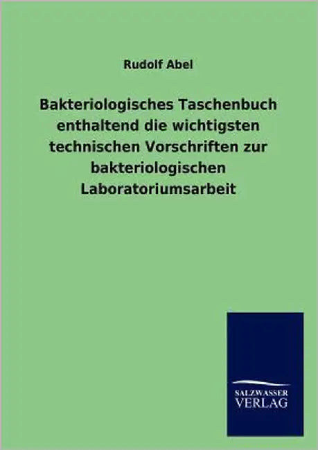 Bakteriologisches Taschenbuch enthaltend die wichtigsten technischen Vorschriften zur bakteriologischen Laboratoriumsarbeit by Abel, Rudolf