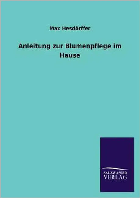 Anleitung zur Blumenpflege im Hause by Hesdörffer, Max