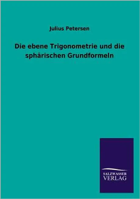 Die Ebene Trigonometrie Und Die Spharischen Grundformeln by Petersen, Julius