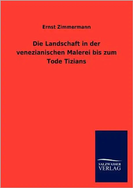 Die Landschaft in der venezianischen Malerei bis zum Tode Tizians by Zimmermann, Ernst