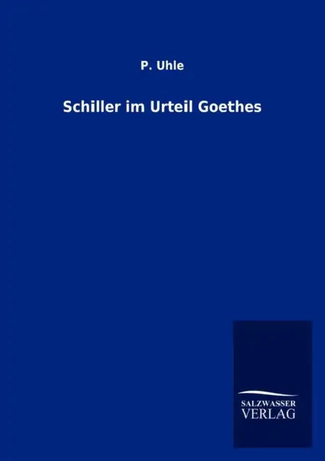 Schiller im Urteil Goethes by P. Uhle
