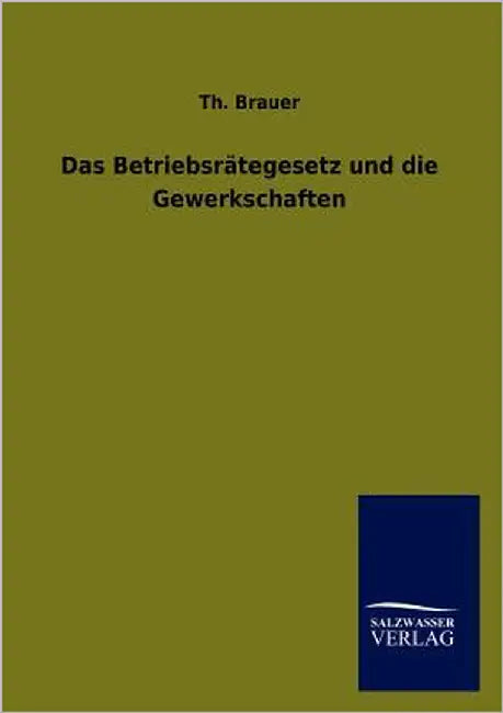 Das Betriebsrätegesetz und die Gewerkschaften by Brauer, Th