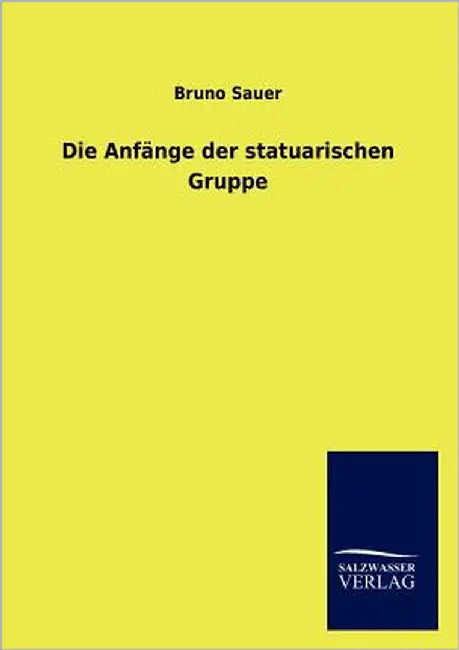 Die Anfange Der Statuarischen Gruppe by Sauer, Bruno