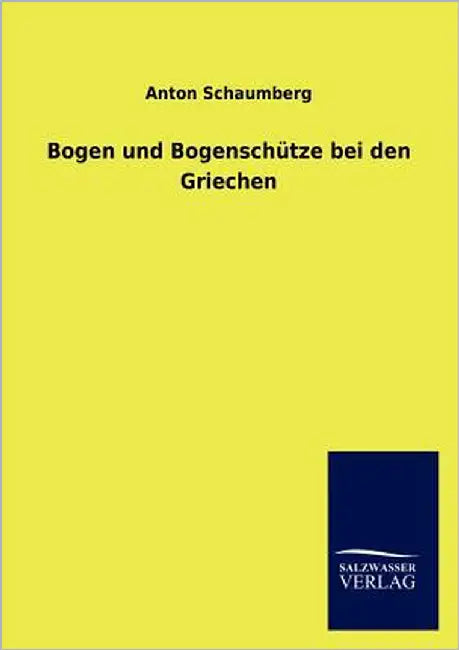 Bogen und Bogenschütze bei den Griechen by Schaumberg, Anton