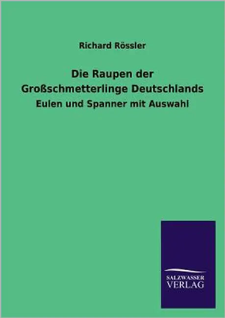 Die Raupen der Großschmetterlinge Deutschlands by Rössler, Richard